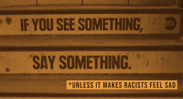 if you see something, say something *unless it makes racists feel sad